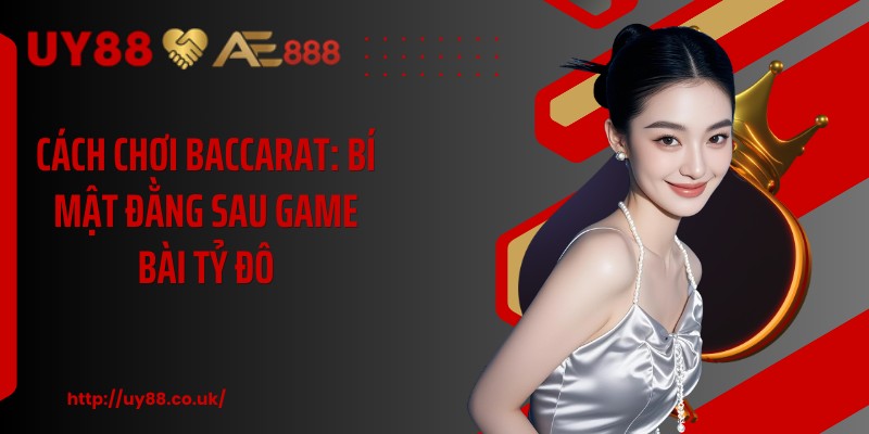 Cách Chơi Baccarat: Bí Mật Đằng Sau Game Bài Tỷ Đô