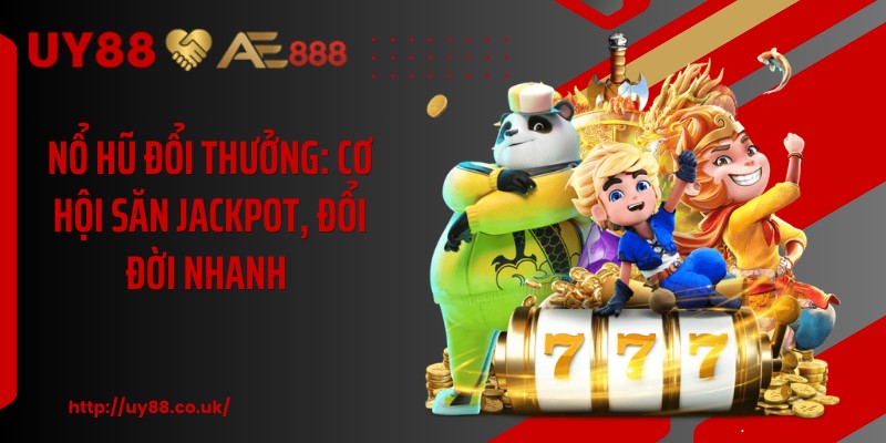 Nổ Hũ Đổi Thưởng: Cơ Hội Săn Jackpot, Đổi Đời Nhanh 