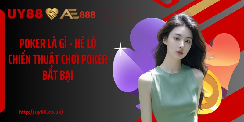 Poker Là Gì - Hé Lộ Chiến Thuật Chơi Poker Bất Bại